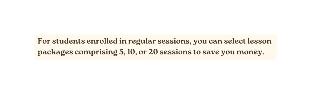 For students enrolled in regular sessions you can select lesson packages comprising 5 10 or 20 sessions to save you money